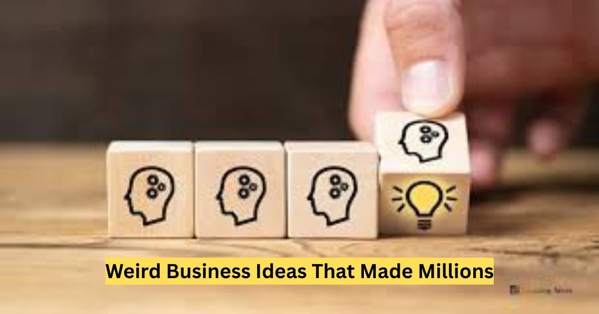 Weird Business Ideas That Made Millions